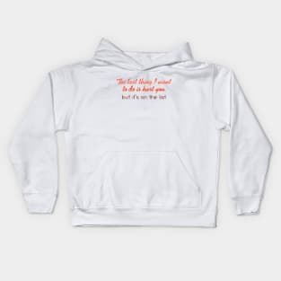 The last thing I want to do is hurt you Kids Hoodie